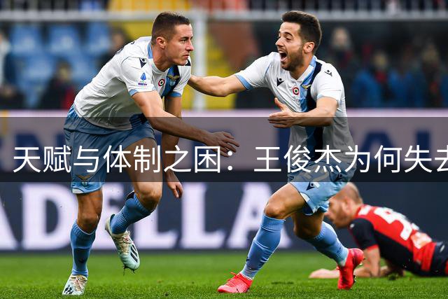 天赋与体制之困：王俊杰为何失去锋芒？