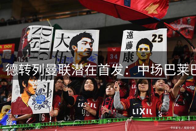 德转列曼联潜在首发：中场巴莱巴搭档蒂莱曼斯，左后卫多尔古