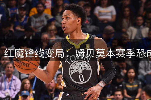 红魔锋线变局：姆贝莫本赛季恐成唯一锋线选择 谢什科复出前景堪忧